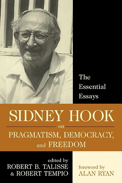 Sidney Hook on Pragmatism, Democracy, and Freedom: The Essential Essays