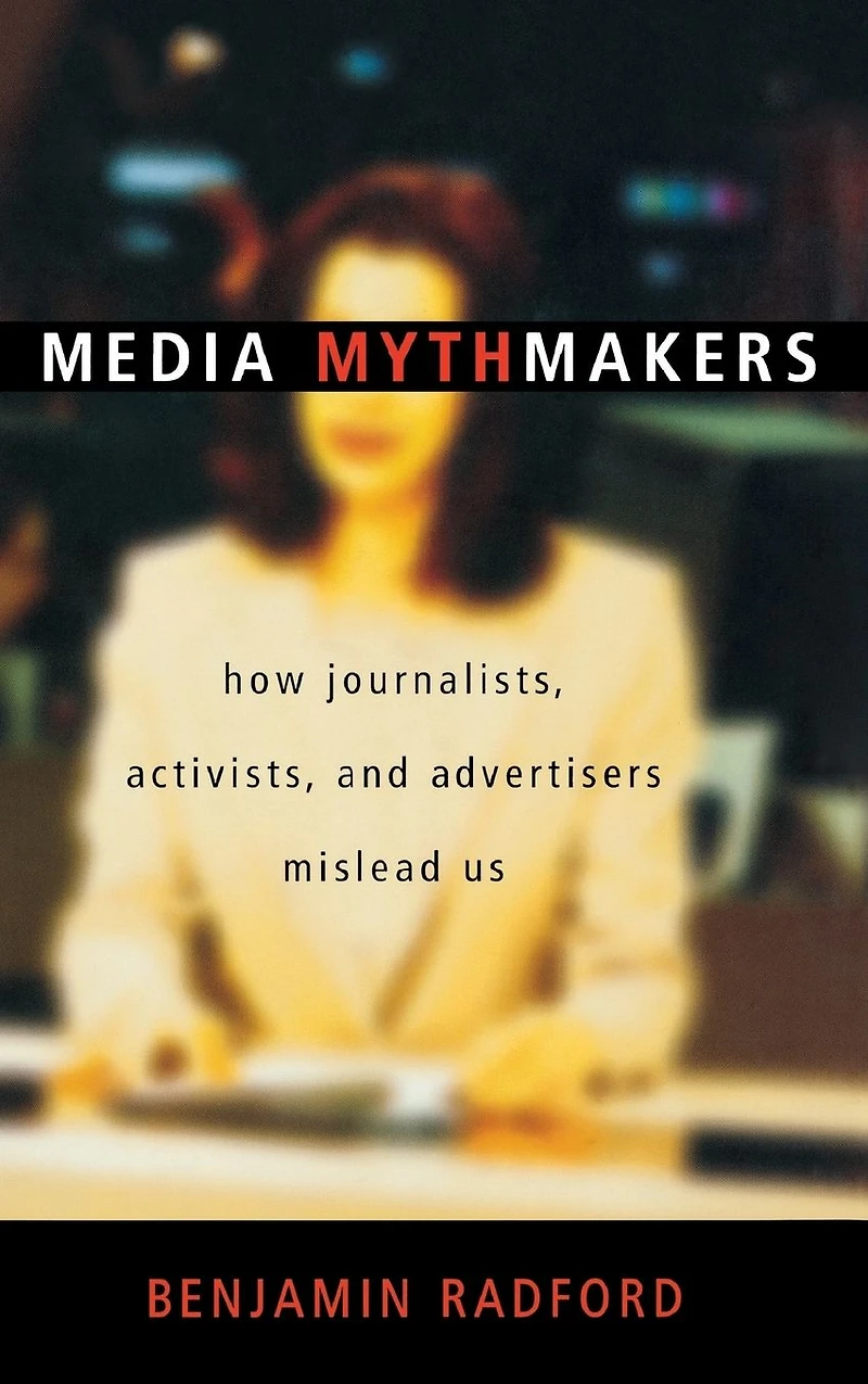 Media Mythmakers: How Journalists, Activists, and Advertisers Mislead Us