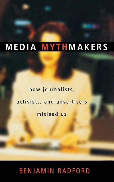 Media Mythmakers: How Journalists, Activists, and Advertisers Mislead Us