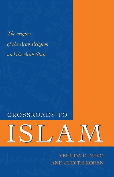 Crossroads to Islam: The Origins of the Arab Religion and the Arab State