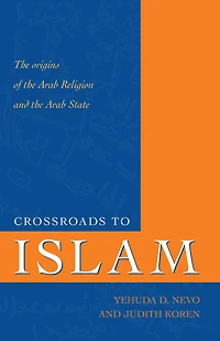 Crossroads to Islam: The Origins of the Arab Religion and the Arab State