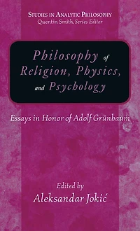 Philosophy of Religion, Physics, And Psychology: Essays in Honor of Adolph Grunbaum