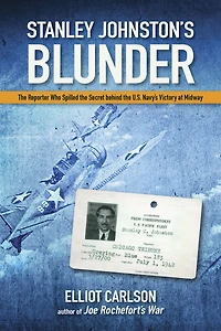 Stanley Johnston's Blunder: the Reporter Who Spilled Secret Behind U.S. Navy's Victory at Midway