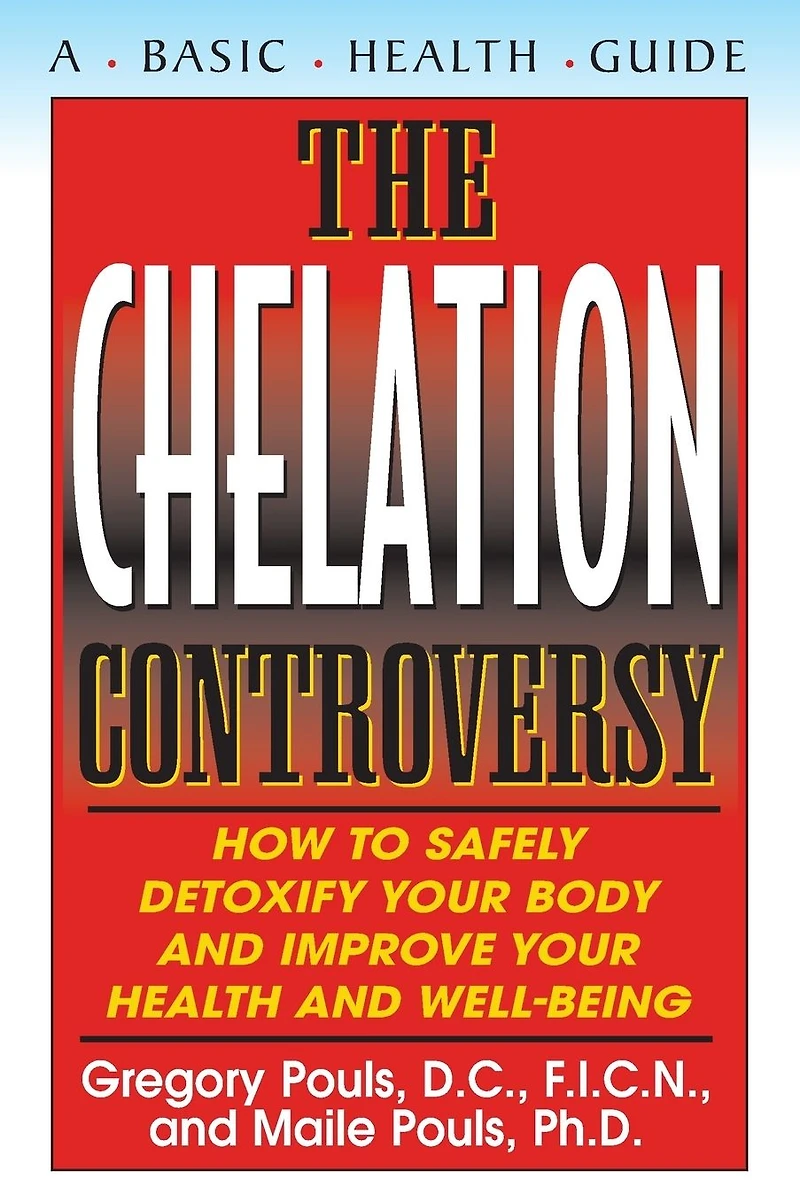 The Chelation Controversy: How to Safely Detoxify Your Body and Improve Health Well-Being