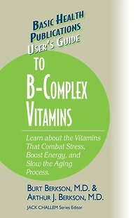 User's Guide to the B-Complex Vitamins: Learn about Vitamins That Combat Stress, Boost Energy, and Slow Aging Process.