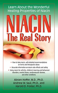 Niacin: the Real Story: Learn about Wonderful Healing Properties of Niacin