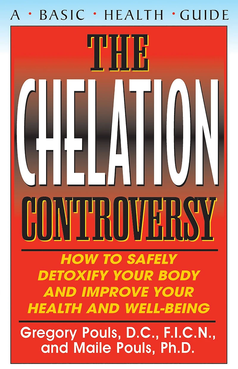 The Chelation Controversy: How to Safely Detoxify Your Body and Improve Health Well-Being