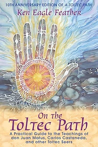 On the Toltec Path: A Practical Guide to Teachings of don Juan Matus, Carlos Castaneda, and Other Seers