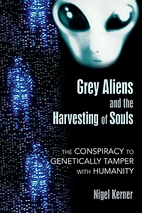 Grey Aliens and The Harvesting of Souls: Conspiracy to Genetically Tamper with Humanity