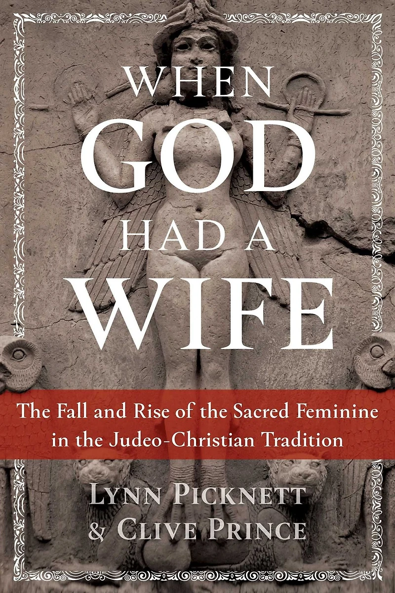 When God Had a Wife: the Fall and Rise of Sacred Feminine Judeo-Christian Tradition