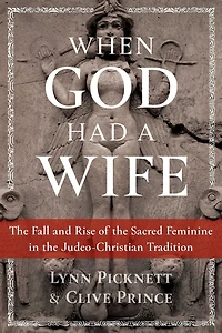 When God Had a Wife: the Fall and Rise of Sacred Feminine Judeo-Christian Tradition
