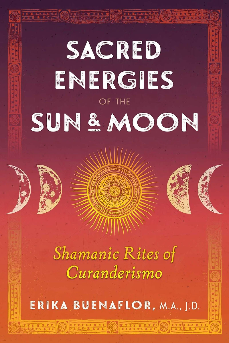 Sacred Energies of the Sun and Moon: Shamanic Rites Curanderismo