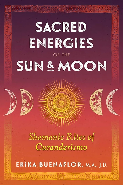Sacred Energies of the Sun and Moon: Shamanic Rites Curanderismo