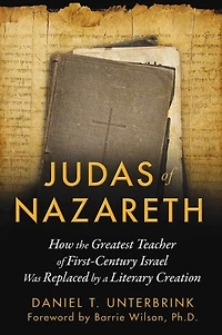 Judas of Nazareth: How the Greatest Teacher of First-Century Israel Was Replaced by a Literary Creation