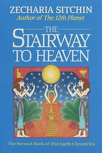 the Stairway to Heaven: Book II of Earth Chronicles
