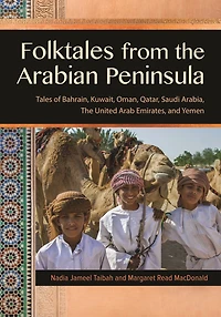 Folktales from The Arabian Peninsula: Tales of Bahrain, Kuwait, Oman, Qatar, Saudi Arabia, United Arab Emirates, and Yemen
