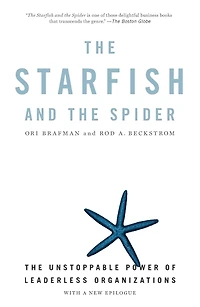 The Starfish and Spider: Unstoppable Power of Leaderless Organizations