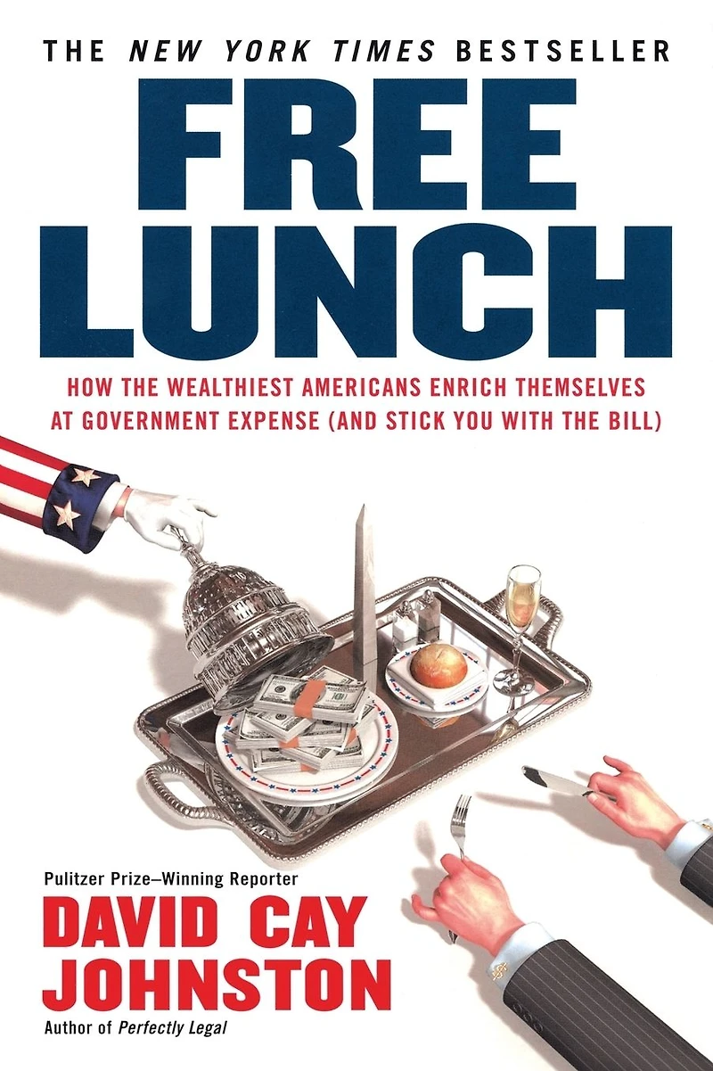 Free Lunch: How the Wealthiest Americans Enrich Themselves at Government Expense (and Stick You with Bill)