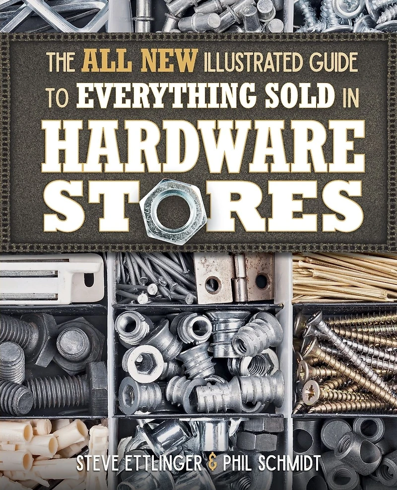 The All New Illustrated Guide to Everything Sold Hardware Stores