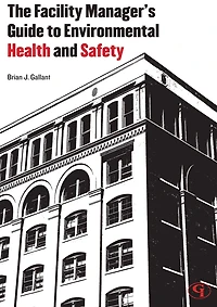 The Facility Manager's Guide to Environmental Health and Safety
