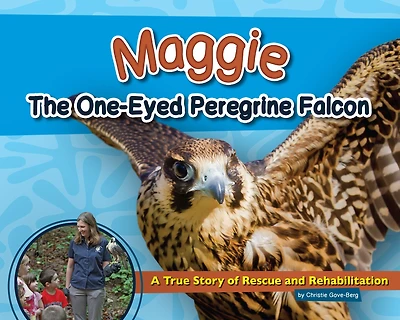 Maggie the One-Eyed Peregrine Falcon: A True Story of Rescue and Rehabilitation