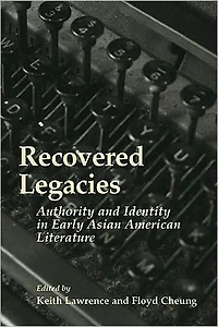 Recovered Legacies: Authority And Identity In Early Asian Amer Lit
