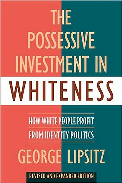 The Possessive Investment in Whiteness: How White People Profit from Identity Politics, Revised and Expanded Edition