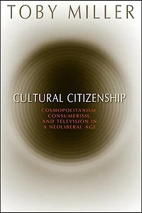 Cultural Citizenship: Cosmopolitanism, Consumerism, and Television a Neoliberal Age