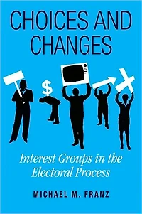 Choices and Changes: Interest Groups in the Electoral Process