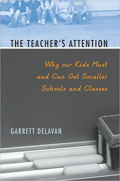 The Teacher's Attention: Why Our Kids Must and Can Get Smaller Schools and Classes