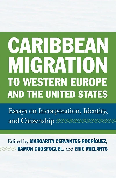 Caribbean Migration to Western Europe and the United States: Essays on Incorporation, Identity, Citizenship