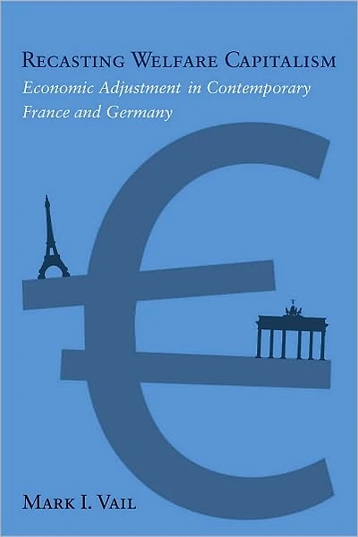 Recasting Welfare Capitalism: Economic Adjustment Contemporary France and Germany