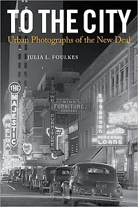 To The City: Urban Photographs of the New Deal