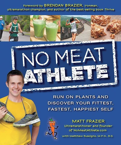 No Meat Athlete: Run on Plants and Discover Your Fittest, Fastest, Happiest Self