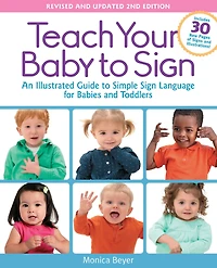 Teach Your Baby to Sign, Revised and Updated 2nd Edition: An Illustrated Guide Simple Sign Language for Babies Toddlers - Includes 30 New Pages of Signs Illustrations!