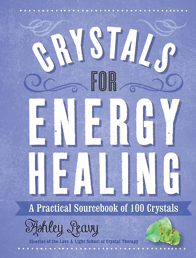 Crystals for Energy Healing: A Practical Sourcebook of 100