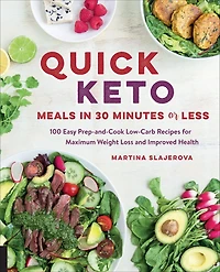 Quick Keto Meals 30 Minutes or Less: 100 Easy Prep-and-Cook Low-Carb Recipes for Maximum Weight Loss and Improved Health