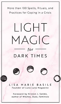 Light Magic for Dark Times: More than 100 Spells, Rituals, and Practices Coping a Crisis
