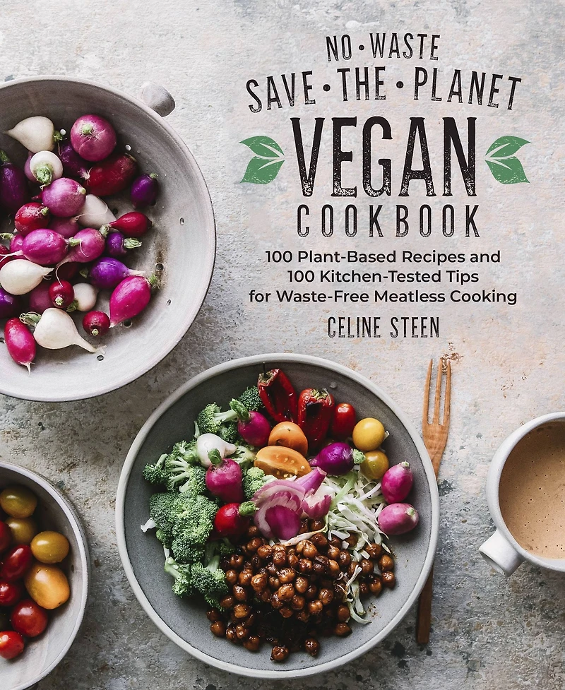 No-Waste Save-the-Planet Vegan Cookbook: 100 Plant-Based Recipes and Kitchen-Tested Tips for Waste-Free Meatless Cooking