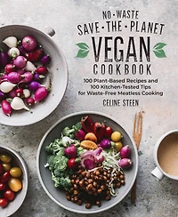 No-Waste Save-the-Planet Vegan Cookbook: 100 Plant-Based Recipes and Kitchen-Tested Tips for Waste-Free Meatless Cooking
