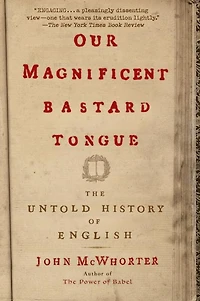 Our Magnificent Bastard Tongue: The Untold History of English