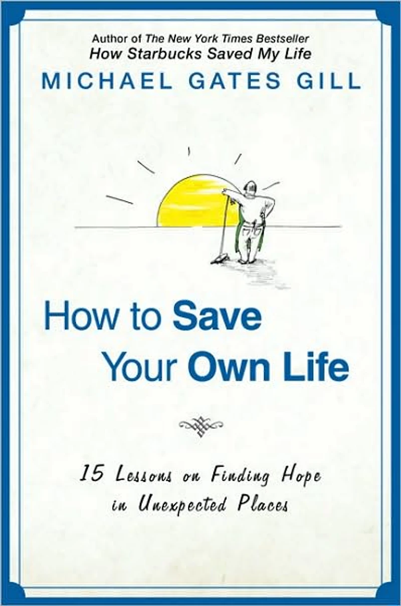 How to Save Your Own Life: 15 Lessons on Finding Hope Unexpected Places