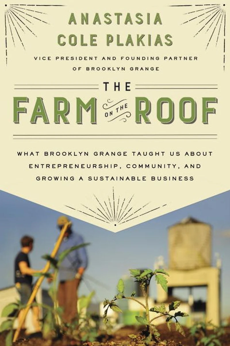 the Farm on Roof: What Brooklyn Grange Taught Us About Entrepreneurship, Community, and Growing a Sustainable Business
