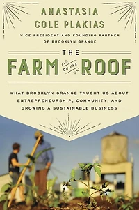 the Farm on Roof: What Brooklyn Grange Taught Us About Entrepreneurship, Community, and Growing a Sustainable Business