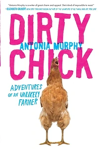 Dirty Chick: Adventures of an Unlikely Farmer