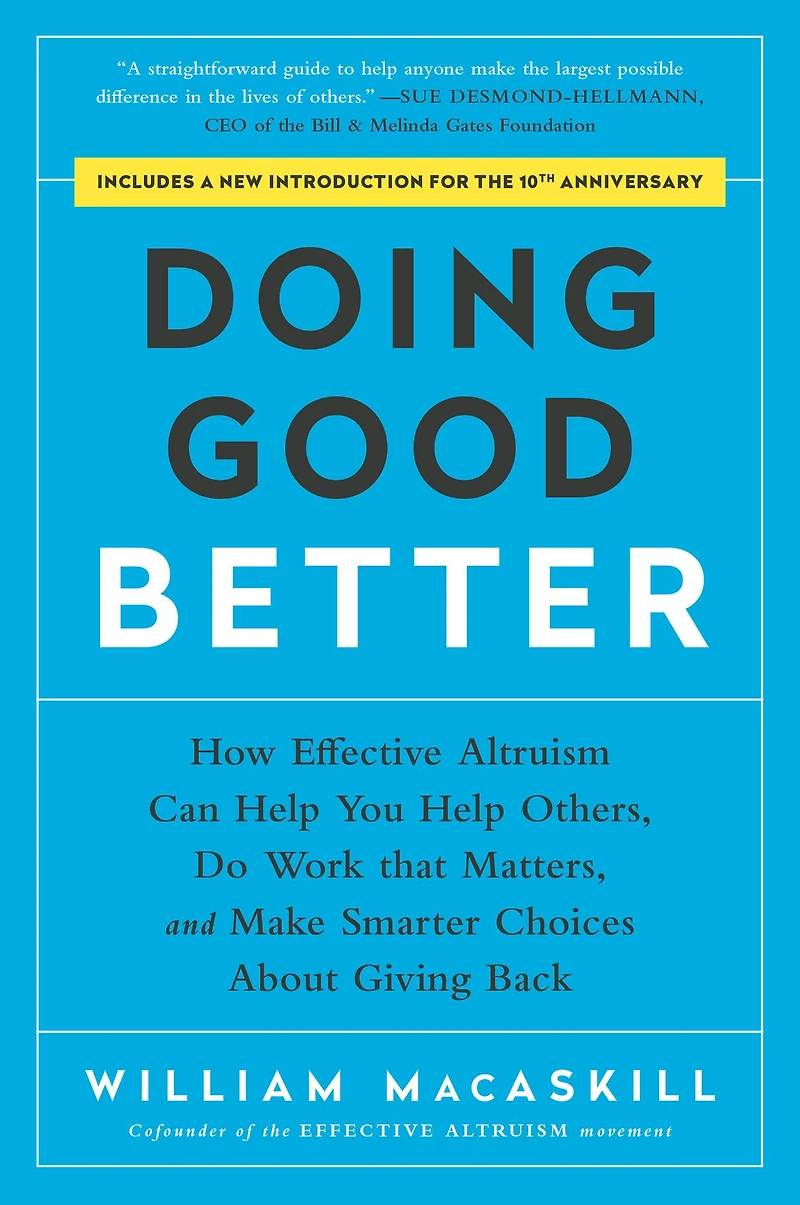 Doing Good Better: How Effective Altruism Can Help You Others, Do Work that Matters, and Make Smarter Choices about Giving Back