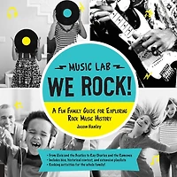 We Rock! Music Lab: A Fun Family Guide for Exploring Rock History
