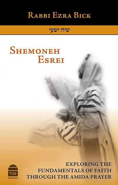 Shemoneh Esrei: Exploring the Fundamentals of Faith through Amida Prayer