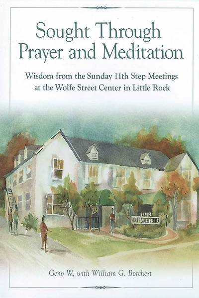 Sought Through Prayer and Meditation: Wisdom from the Sunday 11th Step Meetings at Wolfe Street Center Little Rock