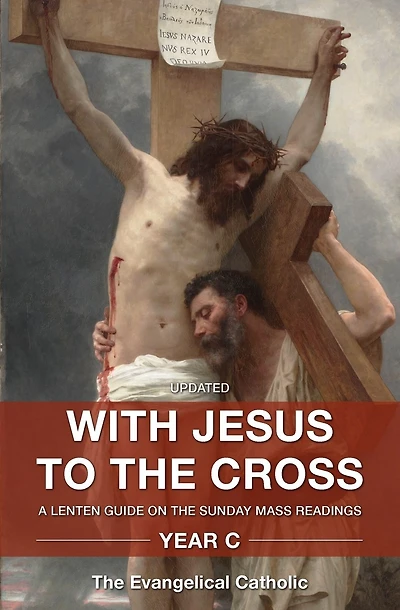 With Jesus to the Cross: A Lenten Guide on the Sunday Mass Readings: Year C